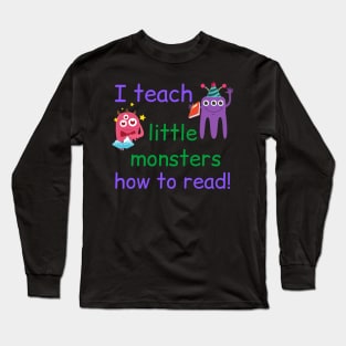 I Teach Little Monsters How To Read Teacher Long Sleeve T-Shirt